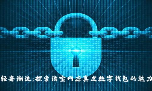 輕奢潮流：探索淘寶網(wǎng)店真皮數(shù)字錢(qián)包的魅力