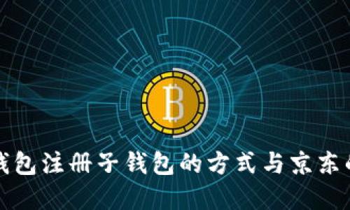 數字錢包注冊子錢包的方式與京東的區(qū)別