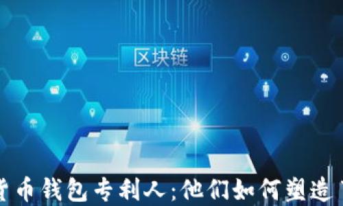 
揭秘數(shù)字貨幣錢包專利人：他們?nèi)绾嗡茉炝私鹑谖磥?></h3>
<p>無論是在任何行業(yè)，專利都是保護創(chuàng)新的重要工具。在數(shù)字貨幣領(lǐng)域，專利的擁有不僅關(guān)乎技術(shù)的合法性，更是企業(yè)競爭力的體現(xiàn)。想象一下，如果沒有專利，技術(shù)被無限復制和模仿，原始開發(fā)者的努力與創(chuàng)新將會一文不值。數(shù)字貨幣錢包作為連接用戶與區(qū)塊鏈的重要橋梁，其背后的專利技術(shù)保護顯得尤為重要。</p>

<h3>錢包專利的種類：多姿多彩的技術(shù)方案</h3>
<p>數(shù)字貨幣錢包的專利種類繁多，涉及到用戶認證、交易安全、私鑰管理、用戶界面等多個方面。例如，有些專利專注于多重簽名技術(shù)，確保用戶在進行大額交易時的安全性；而另一些專利則側(cè)重于便捷的用戶體驗，通過簡化操作流程，使得即使是技術(shù)小白也能迅速上手。就像一位藝術(shù)家，創(chuàng)造出各種各樣的作品，滿足不同用戶的需求！</p>

<h3>那些引人注目的專利人</h3><img src=