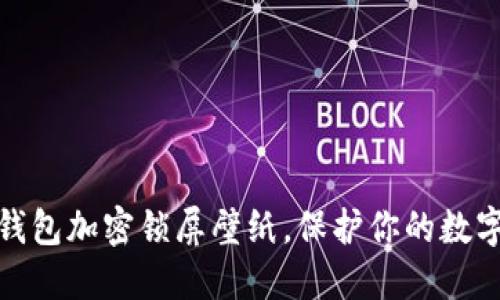 如何設置錢包加密鎖屏壁紙，保護你的數(shù)字資產(chǎn)安全