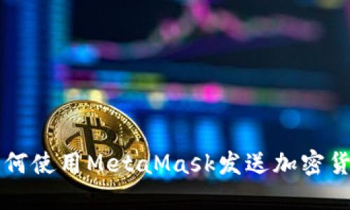 如何使用MetaMask發(fā)送加密貨幣
