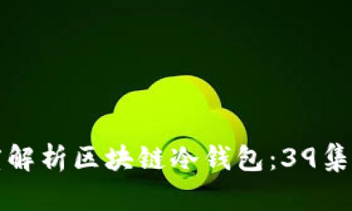 深度解析區(qū)塊鏈冷錢(qián)包：39集全解