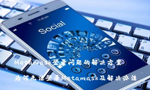 Metamask登錄問題的解決方案

為何無法登錄Metamask及解決辦法