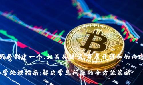 在此場(chǎng)景下，我將創(chuàng)建一個(gè)、相關(guān)關(guān)鍵詞，并展開(kāi)詳細(xì)的內(nèi)容和問(wèn)題分析。

Metamask異常處理指南：解決常見(jiàn)問(wèn)題的全方位策略