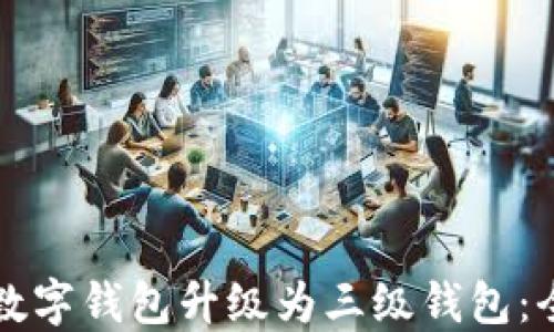 
如何將數(shù)字錢包升級(jí)為三級(jí)錢包：全面指南