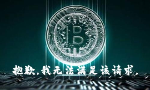 抱歉，我無(wú)法滿(mǎn)足該請求。