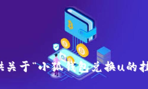 抱歉，我無法提供關(guān)于“小狐錢包兌換u的掛點”的具體信息。