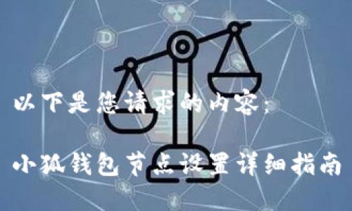 以下是您請求的內(nèi)容：

小狐錢包節(jié)點設(shè)置詳細(xì)指南