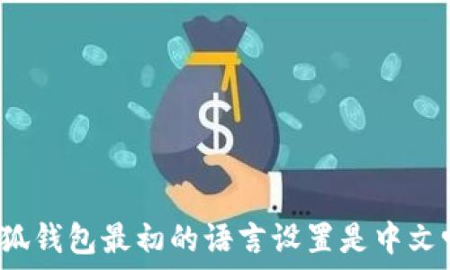   
小狐錢包最初的語言設(shè)置是中文嗎？