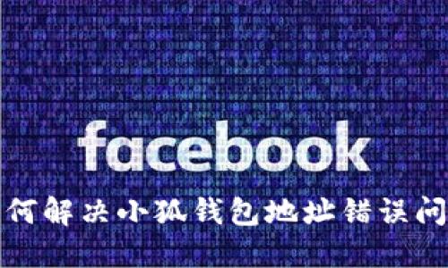 如何解決小狐錢包地址錯誤問題