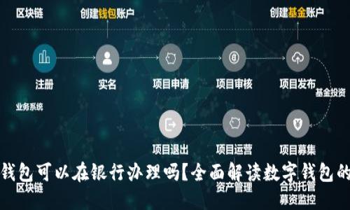 數(shù)字錢(qián)包可以在銀行辦理嗎？全面解讀數(shù)字錢(qián)包的未來(lái)