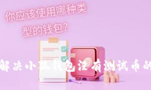 如何解決小狐錢包沒有測試幣的問題