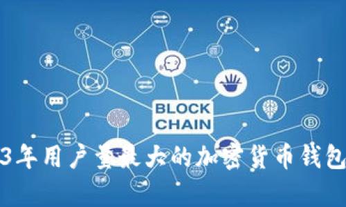 2023年用戶(hù)量最大的加密貨幣錢(qián)包分析