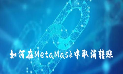 如何在MetaMask中取消轉(zhuǎn)賬