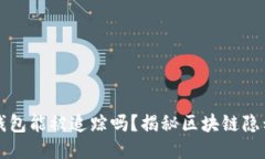 區(qū)塊鏈錢包能被追蹤嗎？