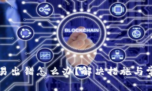 小狐錢包交易出錯怎么辦？解決措施與常見問題解析