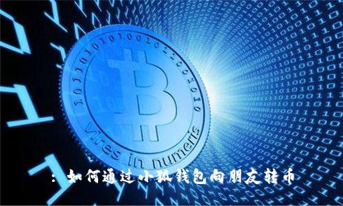 : 如何通過小狐錢包向朋友轉(zhuǎn)幣
