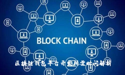 區(qū)塊鏈錢包平臺開發(fā)所需時間解析