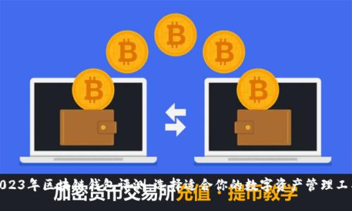 2023年區(qū)塊鏈錢包評測：選擇適合你的數(shù)字資產(chǎn)管理工具