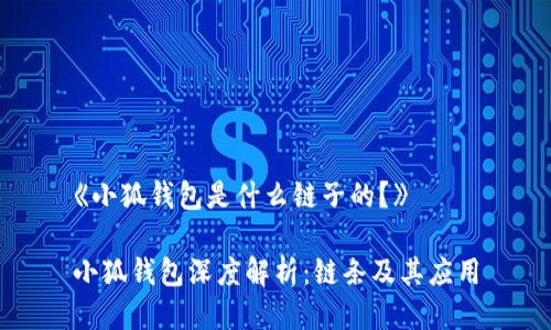 《小狐錢包是什么鏈子的？》

小狐錢包深度解析：鏈條及其應(yīng)用