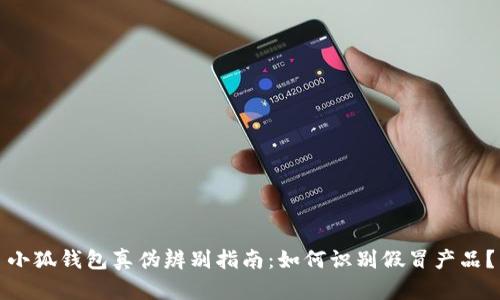 小狐錢包真?zhèn)伪鎰e指南：如何識別假冒產(chǎn)品？