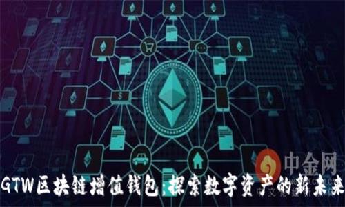   
GTW區(qū)塊鏈增值錢(qián)包：探索數(shù)字資產(chǎn)的新未來(lái)
