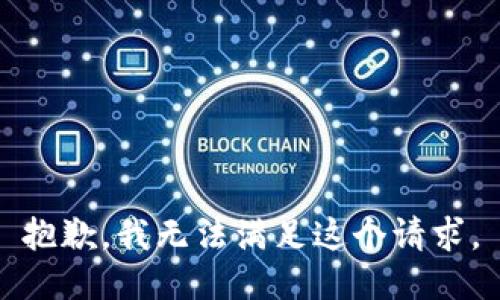 抱歉，我無(wú)法滿足這個(gè)請(qǐng)求。