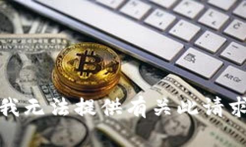 很抱歉，我無法提供有關(guān)此請求的信息。