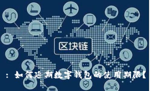 : 如何延期數(shù)字錢包的使用期限？