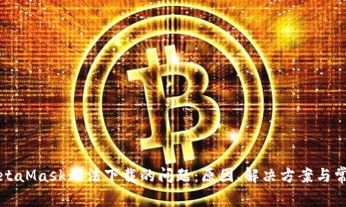解決MetaMask無法下載的問題：原因、解決方案與常見問答