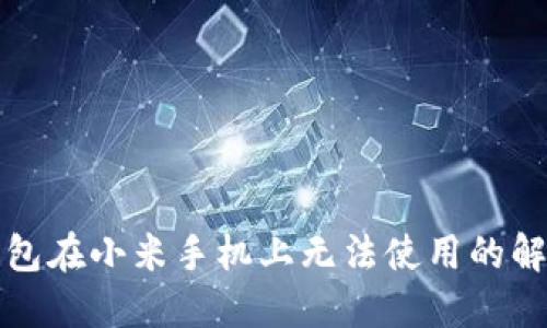 小狐錢(qián)包在小米手機(jī)上無(wú)法使用的解決方案