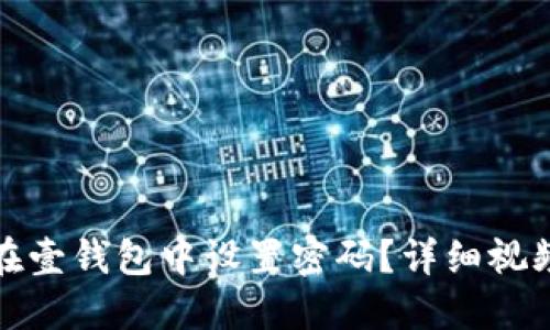 如何在壹錢包中設(shè)置密碼？詳細(xì)視頻教程