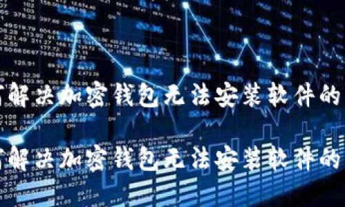 如何解決加密錢包無法安裝軟件的問題

如何解決加密錢包無法安裝軟件的問題