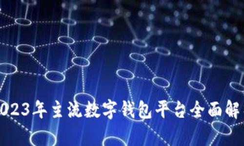 2023年主流數(shù)字錢包平臺(tái)全面解析