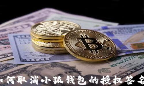 
如何取消小狐錢包的授權(quán)簽名？