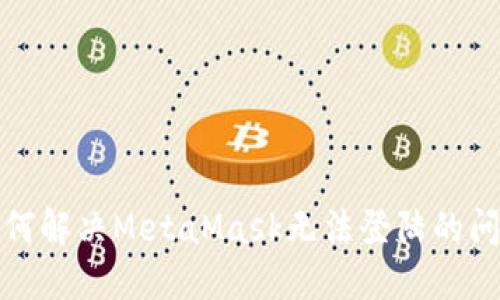 如何解決MetaMask無法登陸的問題