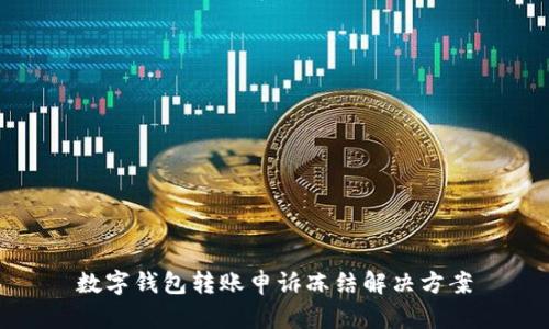 數(shù)字錢包轉(zhuǎn)賬申訴凍結(jié)解決方案