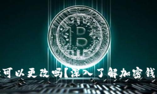 加密錢包地址可以更改嗎？深入了解加密錢包的地址特性