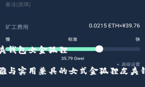皮夾錢包女金狐貍

優(yōu)雅與實用兼具的女式金狐貍皮夾錢包