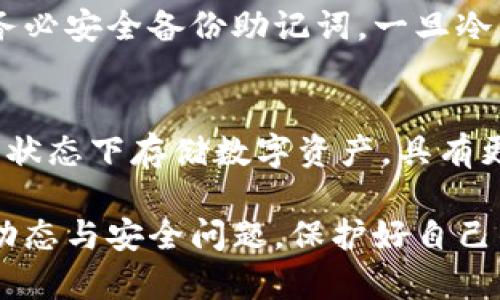 jiaoti加密貨幣怎樣轉(zhuǎn)入冷錢包/jiaoti
冷錢包,加密貨幣,數(shù)字資產(chǎn)/guanjianci

最近幾年來，加密貨幣的普及程度越來越高，許多人開始投資比特幣、以太坊等數(shù)字資產(chǎn)。在保持?jǐn)?shù)字資產(chǎn)安全性方面，冷錢包作為一種重要的存儲方式，受到了越來越多投資者的青睞。但是，許多人在實際操作中可能會遇到一些疑問，包括轉(zhuǎn)入冷錢包的步驟、注意事項等。本文將詳細(xì)介紹如何將加密貨幣轉(zhuǎn)入冷錢包，并解答相關(guān)問題。

冷錢包的概念與種類
冷錢包是指一種不與互聯(lián)網(wǎng)連接的加密貨幣存儲方式，具有較高的安全性，可以有效防止黑客攻擊和意外損失。冷錢包的種類主要包括硬件錢包、紙錢包等。硬件錢包是一種專門用于存儲加密貨幣的設(shè)備，安全性較高；而紙錢包則是將公鑰和私鑰以二維碼的形式打印在紙上的一種存儲方式。

如何將加密貨幣轉(zhuǎn)入冷錢包
將加密貨幣轉(zhuǎn)入冷錢包的步驟可以分為幾個主要部分：
第一步，獲取冷錢包。在選擇硬件錢包時，建議選擇知名品牌，如Ledger、Trezor等，確保錢包的安全性。
第二步，設(shè)置冷錢包。按照說明書上的步驟進(jìn)行設(shè)置，生成自己的公鑰和私鑰。在此過程中務(wù)必妥善保管好私鑰，因為一旦丟失無法找回。
第三步，準(zhǔn)備轉(zhuǎn)賬。從交易所或其他熱錢包中提取加密貨幣。登錄自己的交易賬戶，選擇“提幣”選項，輸入冷錢包的地址和轉(zhuǎn)賬金額，確認(rèn)轉(zhuǎn)款。
第四步，確認(rèn)轉(zhuǎn)賬。在區(qū)塊鏈瀏覽器中查詢自己的冷錢包地址，確認(rèn)加密貨幣已成功轉(zhuǎn)入。

轉(zhuǎn)入冷錢包需要注意什么？
在將加密貨幣轉(zhuǎn)入冷錢包的過程中，需要注意以下幾點：
首先，確保冷錢包的地址沒有錯誤。地址是由字母和數(shù)字組成的長串字符，稍有差錯可能導(dǎo)致資產(chǎn)的永久丟失，因此在輸入地址時需要仔細(xì)核對。
其次，考慮轉(zhuǎn)賬的網(wǎng)絡(luò)手續(xù)費。不同的加密貨幣在轉(zhuǎn)賬時會收取不同的網(wǎng)絡(luò)費用，建議在轉(zhuǎn)賬前查詢相關(guān)信息。
最后，為了提高安全性，盡量選擇小額測試性轉(zhuǎn)賬。在初次操作時，建議先轉(zhuǎn)賬小額度的資金，以確認(rèn)轉(zhuǎn)賬流程正常后再進(jìn)行大額轉(zhuǎn)賬。

常見問題解答
在轉(zhuǎn)入冷錢包的過程中，會遇到一些常見問題，下面為您解答：

1. 如何選擇適合自己的冷錢包？
選擇適合自己的冷錢包需要根據(jù)個人需求和情況綜合考慮。首先，選擇知名品牌的硬件錢包，確保其安全性；其次，考慮使用方便性，硬件錢包界面友好、易于操作是加分項。另外，還需要注意價格因素，硬件錢包的價格從幾百到幾千元不等，需要根據(jù)自己的經(jīng)濟(jì)情況進(jìn)行選擇。在選擇紙錢包時，需確保生成過程的安全性，避免在不安全的網(wǎng)絡(luò)環(huán)境下創(chuàng)建紙錢包。

2. 如何確保冷錢包的安全性？
確保冷錢包安全性的方法有很多。首先，保存好私鑰非常重要，建議將私鑰保存在離線環(huán)境中，避免暴露在互聯(lián)網(wǎng)中；其次，保持冷錢包的軟件版本更新，定期檢查官網(wǎng)以獲取最新更新信息；最后，盡量避免在公共場合使用冷錢包，例如在公共Wi-Fi下操作，不要輕易分享錢包的任何信息，以防受到網(wǎng)絡(luò)攻擊或詐騙。

3. 如果冷錢包丟失了，資產(chǎn)會安全嗎？
如果冷錢包丟失，但私鑰保管得當(dāng)，您的資產(chǎn)仍然是安全的。您可以通過在新的硬件錢包或紙錢包中輸入你的私鑰或助記詞，來恢復(fù)資金。特別是在使用硬件錢包時，務(wù)必安全備份助記詞，一旦冷錢包丟失，助記詞就是恢復(fù)資金的唯一途徑。因此，定期做好備份，并將助記詞保存在安全的地方是非常重要的。

4. 熱錢包和冷錢包的區(qū)別是什么？
熱錢包和冷錢包的最大的區(qū)別在于是否與互聯(lián)網(wǎng)相連。熱錢包是始終在線的錢包，方便隨時進(jìn)行交易，但同時安全性相對較低，容易受到黑客攻擊；而冷錢包則在離線狀態(tài)下存儲數(shù)字資產(chǎn)，具有更高的安全性，但操作不夠便利。因此，根據(jù)不同的需求選擇適合的冷、熱錢包組合是更為合理的資產(chǎn)管理方式。

總結(jié)來說，將加密貨幣轉(zhuǎn)入冷錢包是一項非常重要的操作，可以有效保護(hù)數(shù)字資產(chǎn)的安全性。在操作過程中，務(wù)必保持謹(jǐn)慎，確保一下細(xì)節(jié)。隨時關(guān)注加密貨幣市場的動態(tài)與安全問題，保護(hù)好自己的數(shù)字資產(chǎn)。