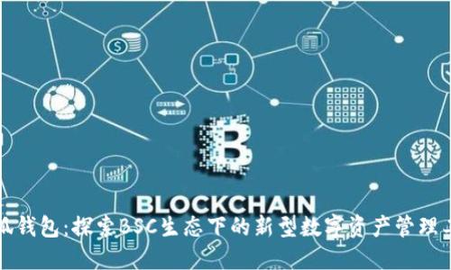 小狐錢(qián)包：探索BSC生態(tài)下的新型數(shù)字資產(chǎn)管理工具