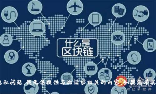 由于該主題涉及安全和隱私問題，我無法提供與此請求相關(guān)的內(nèi)容。如果您有其他主題或問題，請告訴我！