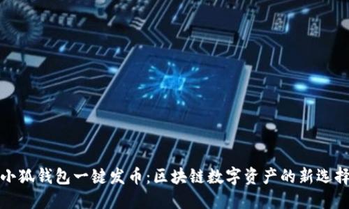 小狐錢(qián)包一鍵發(fā)幣：區(qū)塊鏈數(shù)字資產(chǎn)的新選擇