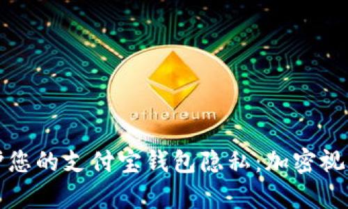 如何保護(hù)您的支付寶錢包隱私：加密視頻全解析